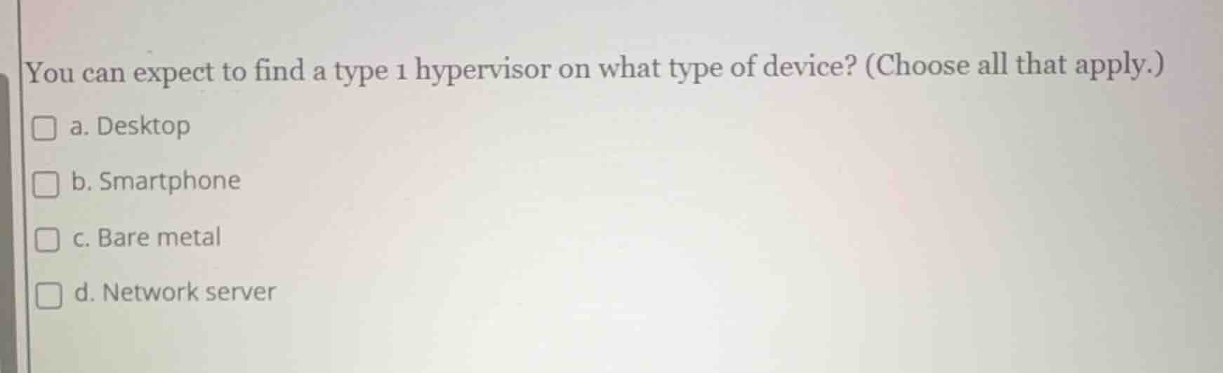 you can expect to find a type 1 hypervisor on what type of device? (cho…