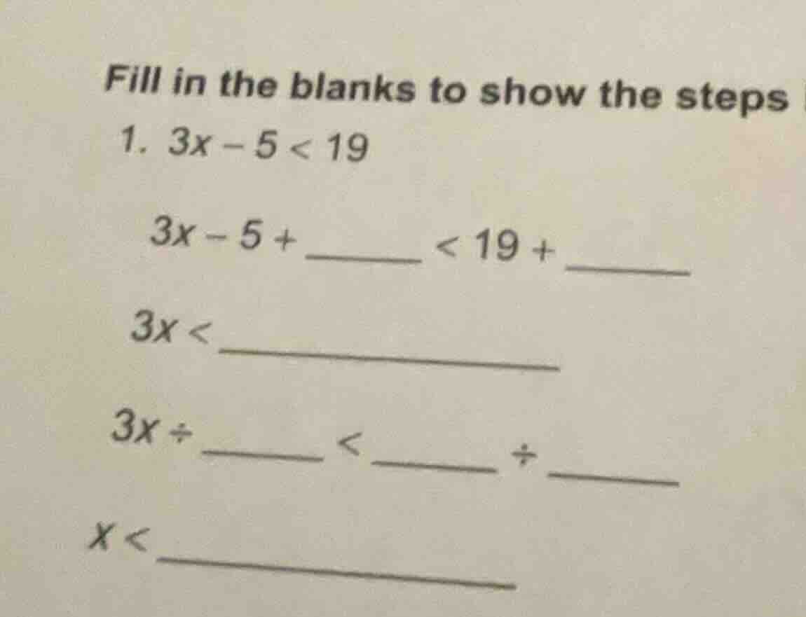 fill in the blanks to show the steps 1. $3x - 5 < 19$ $3x - 5 + \\under…