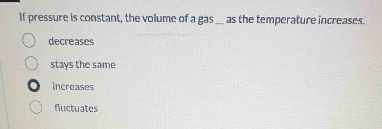 if pressure is constant, the volume of a gas __ as the temperature incr…