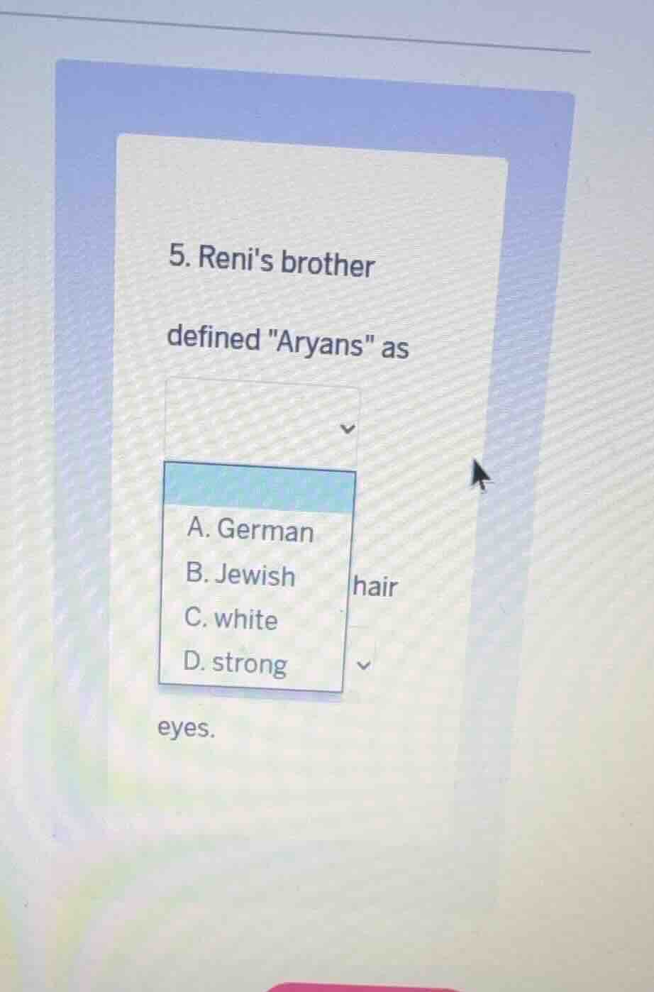 5. renis brother defined \aryans\ asa. germanb. jewishc. whited. strong…