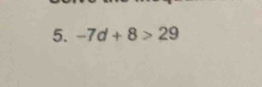 5. $-7d + 8 > 29$