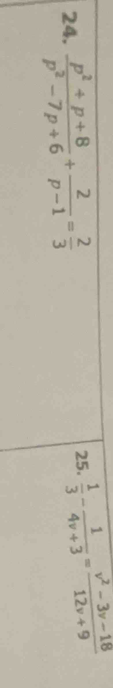 24. $\frac{p^2 + p + 8}{p^2 - 7p + 6} + \frac{2}{p - 1} = \frac{2}{3}$ …
