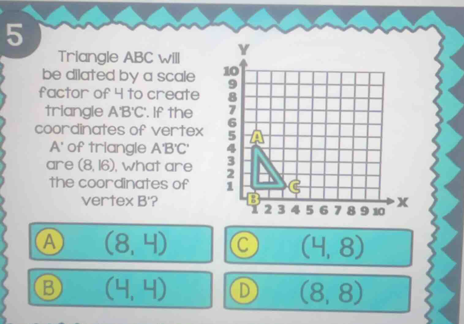 5 triangle abc will be dilated by a scale factor of 4 to create triangl…