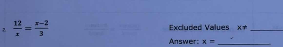 2. $\frac{12}{x}=\frac{x-2}{3}$ excluded values $x\ eq$ ________ answer…