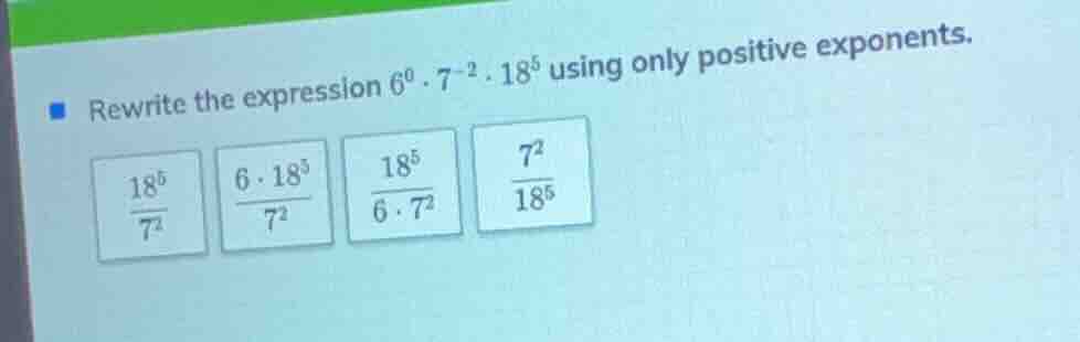 rewrite the expression $6^{0} \\cdot 7^{-2} \\cdot 18^{5}$ using only p…