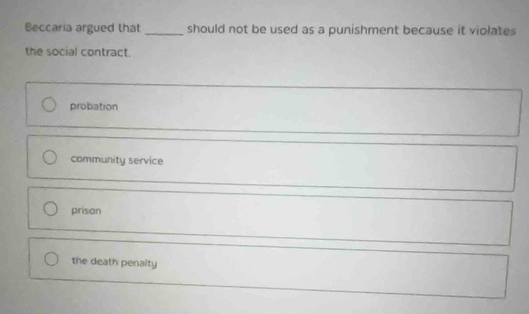 beccaria argued that ______ should not be used as a punishment because …