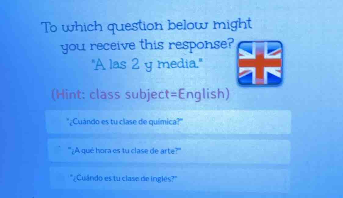 to which question below might you receive this response? \a las 2 y med…