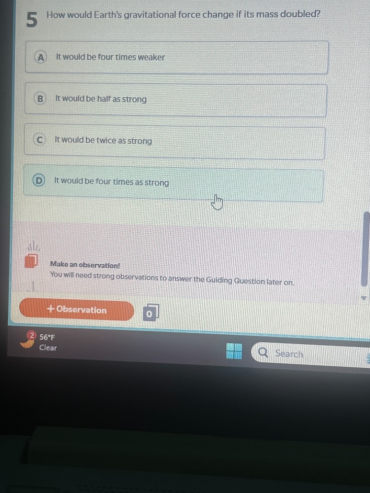5 how would earths gravitational force change if its mass doubled? a it…
