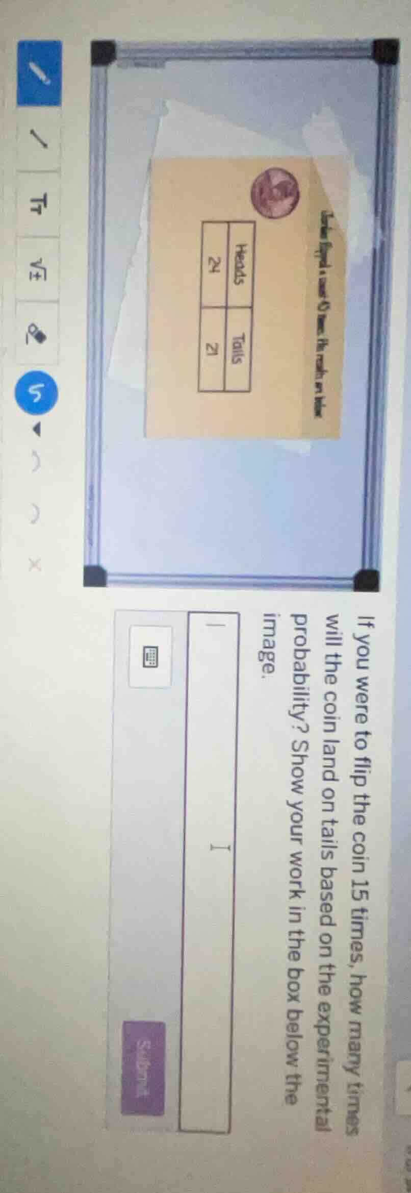 if you were to flip the coin 15 times, how many times will the coin lan…