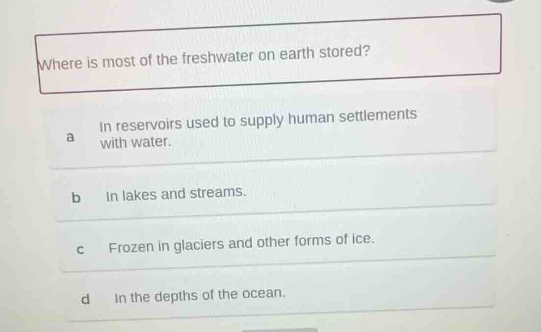 where is most of the freshwater on earth stored? a in reservoirs used t…