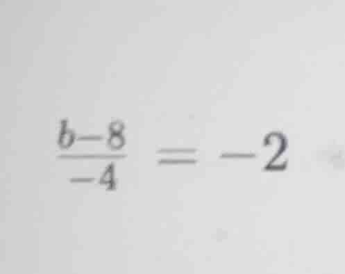 $\\frac{b-8}{-4} = -2$