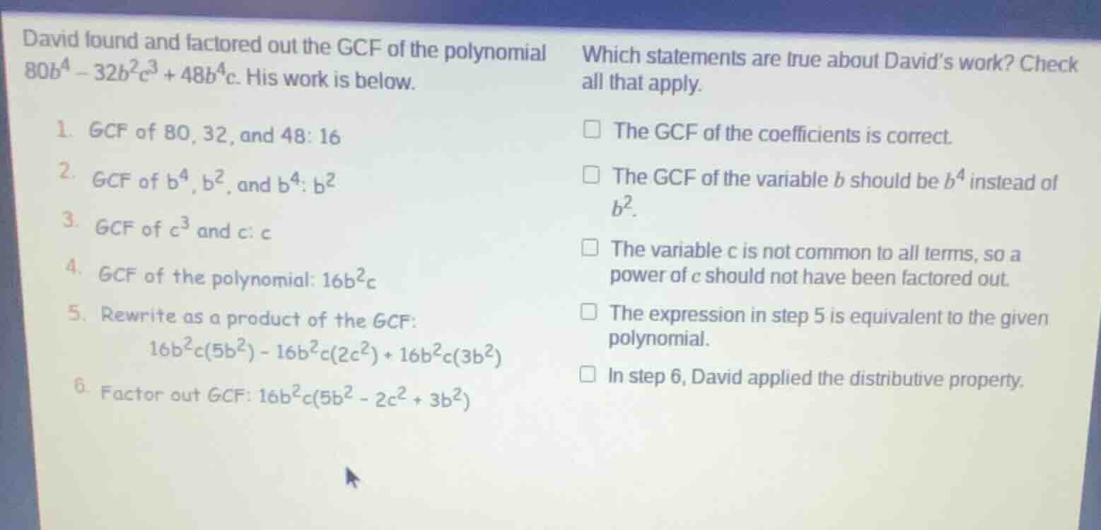 david found and factored out the gcf of the polynomial $80b^4 - 32b^2c^…