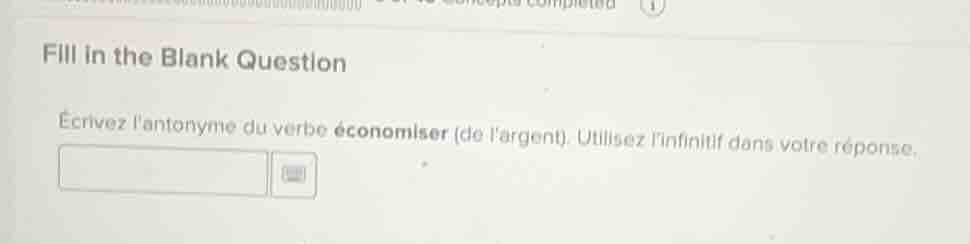 fill in the blank question écrivez lantonyme du verbe économiser (de la…