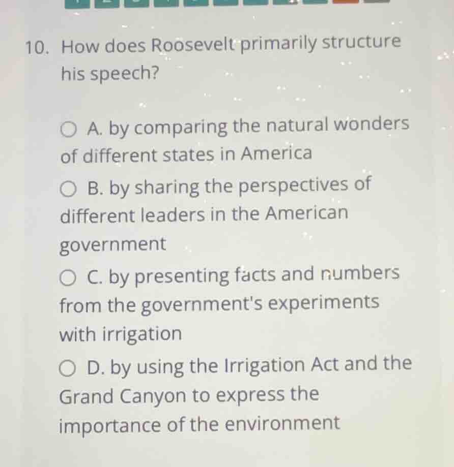 10. how does roosevelt primarily structure his speech? a. by comparing …