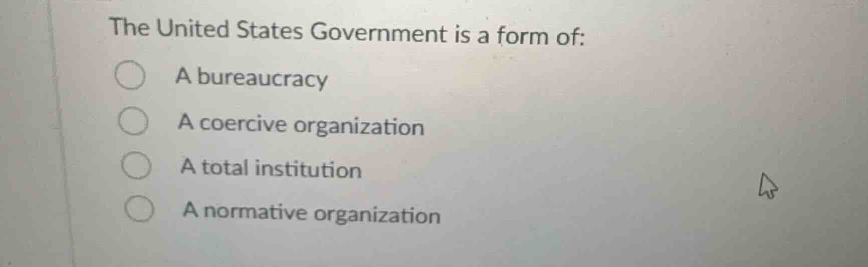 the united states government is a form of: a bureaucracy a coercive org…