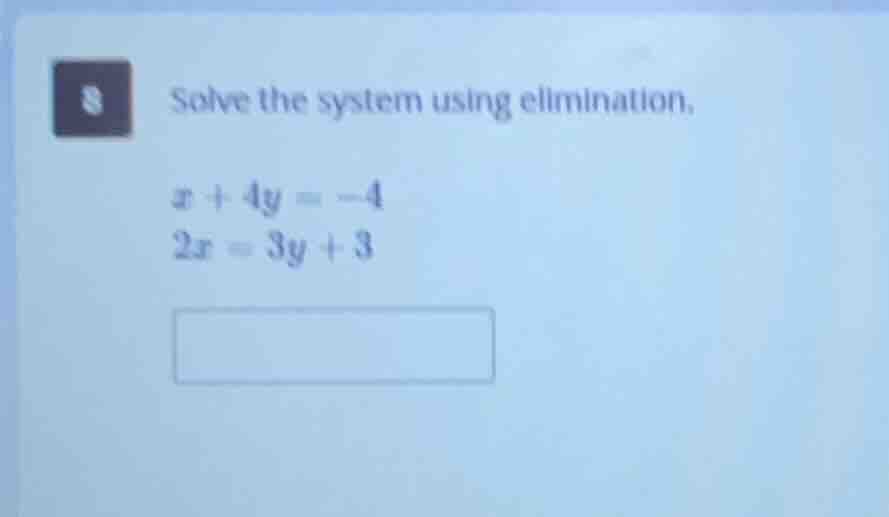 solve the system using elimination. $x + 4y = -4$ $2x = 3y + 3$