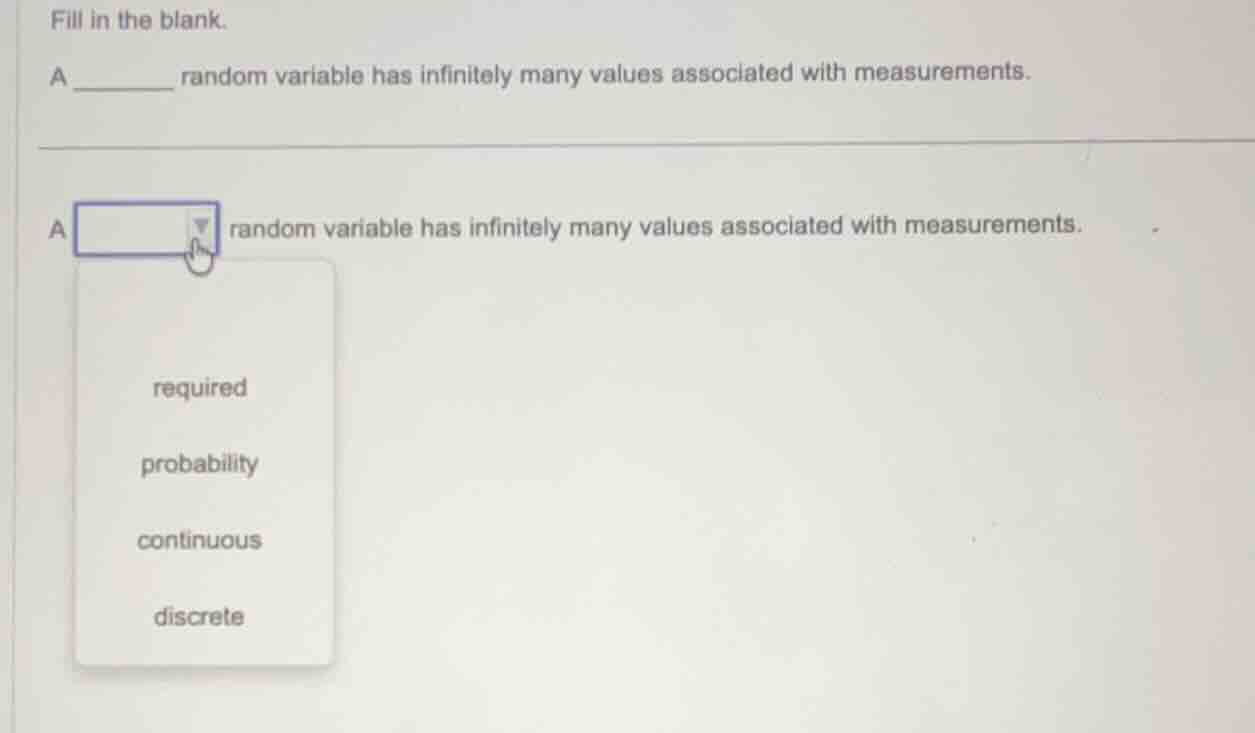 fill in the blank. a ______ random variable has infinitely many values …
