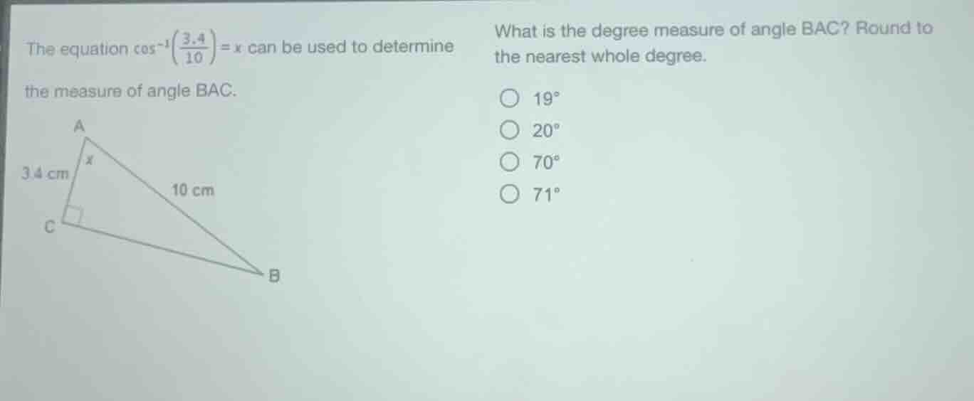 the equation $cos^{-1}left(\frac{3.4}{10} ight)=x$ can be used to deter…