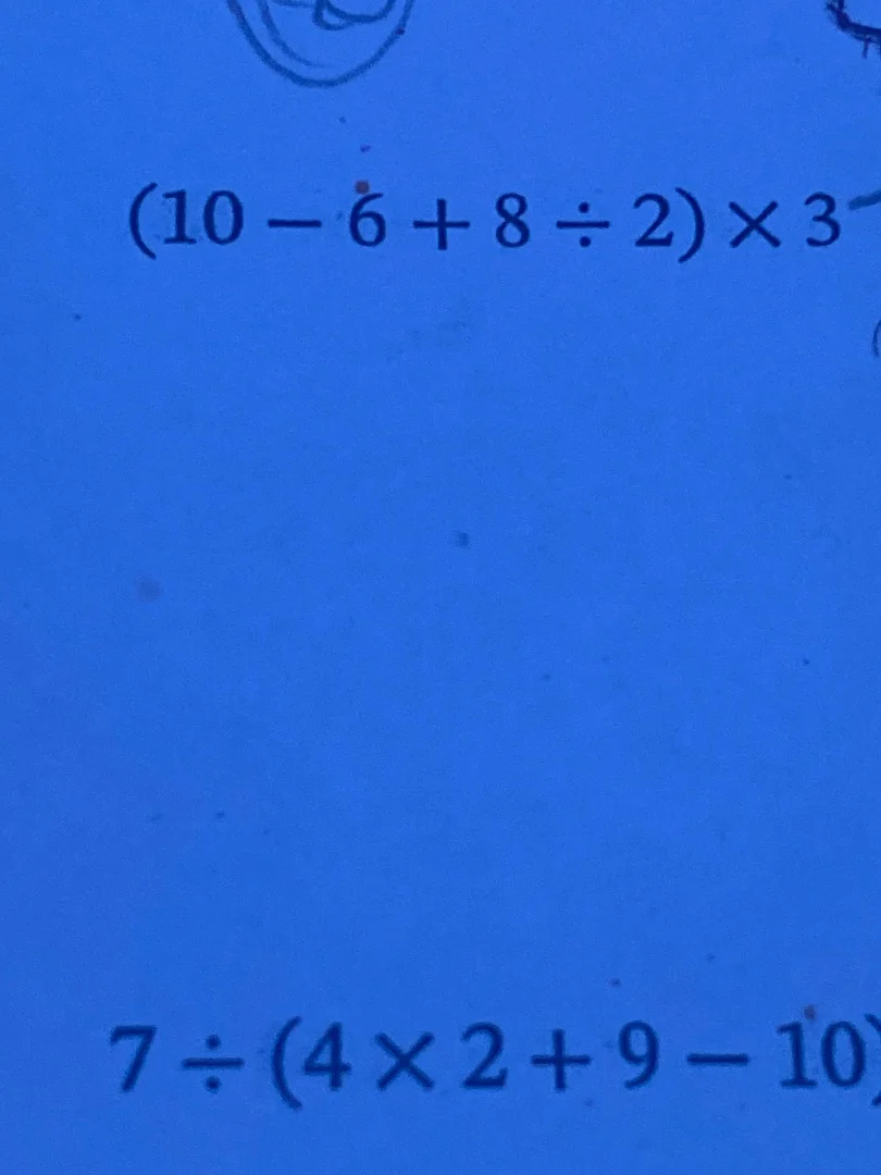 $(10 - 6 + 8 div 2) \times 3$ $7 div (4 \times 2 + 9 - 10)$