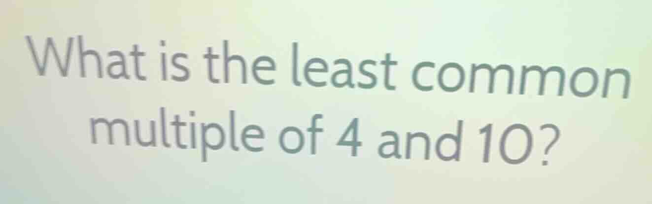 what is the least common multiple of 4 and 10?
