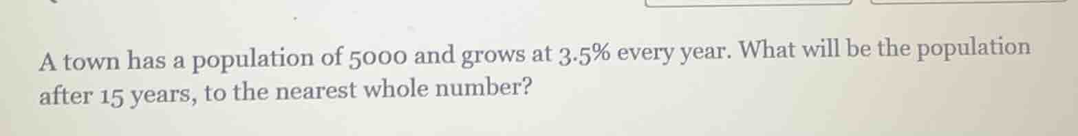 a town has a population of 5000 and grows at 3.5% every year. what will…