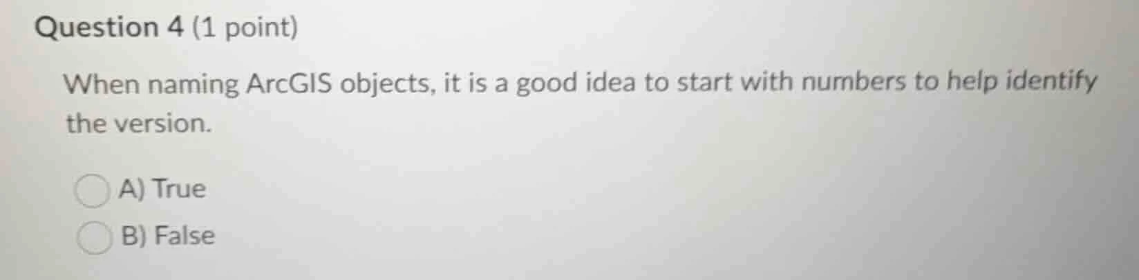 question 4 (1 point) when naming arcgis objects, it is a good idea to s…