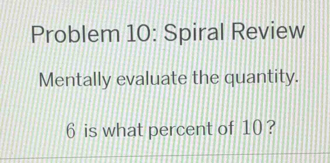 problem 10: spiral review mentally evaluate the quantity. 6 is what per…
