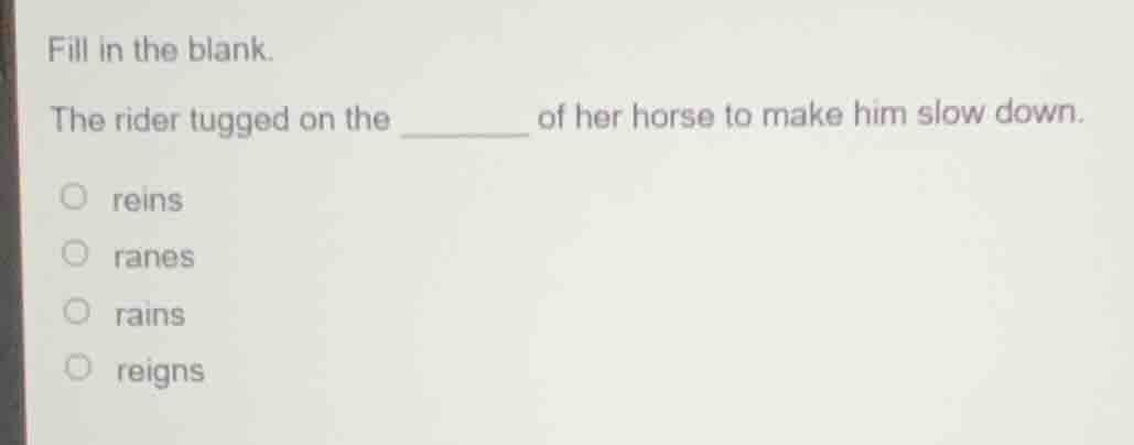 fill in the blank. the rider tugged on the ______ of her horse to make …