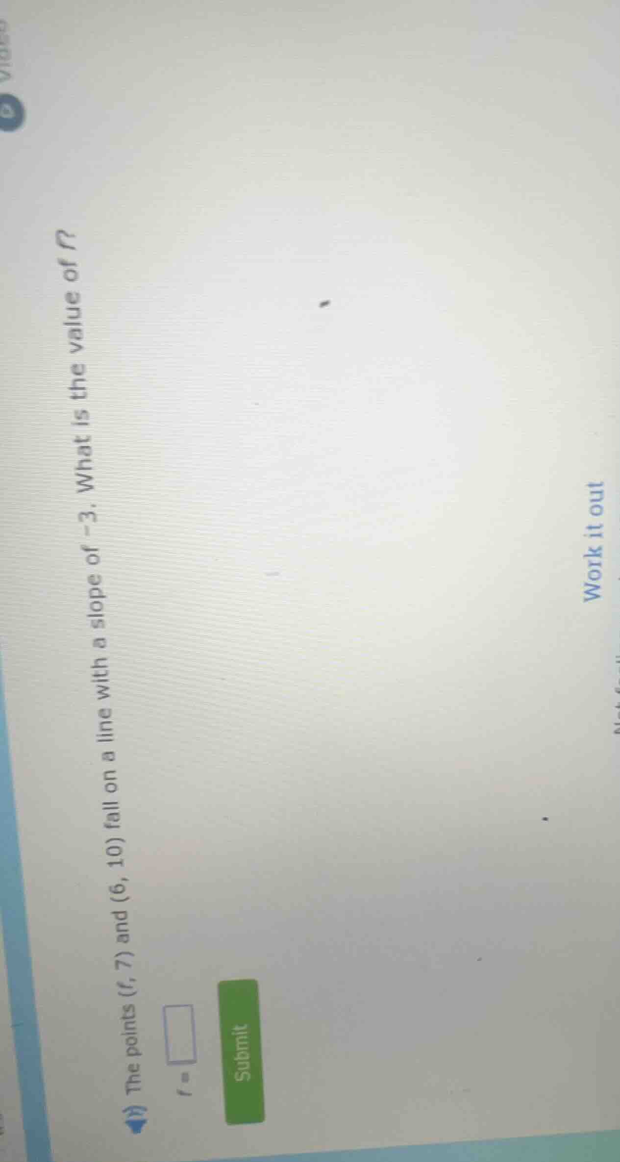 the points $(f, 7)$ and $(6, 10)$ fall on a line with a slope of $-3$. …