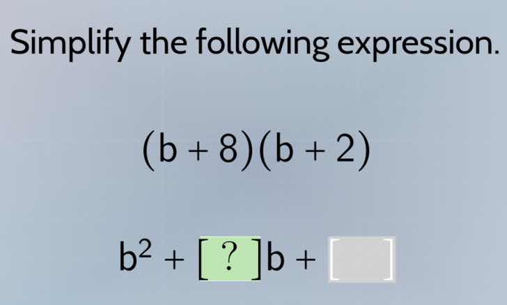 simplify the following expression. $(b + 8)(b + 2)$ $b^2 + ?b + \\squar…