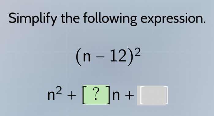 simplify the following expression.$(n - 12)^2$$n^2 + ?n + \\square$
