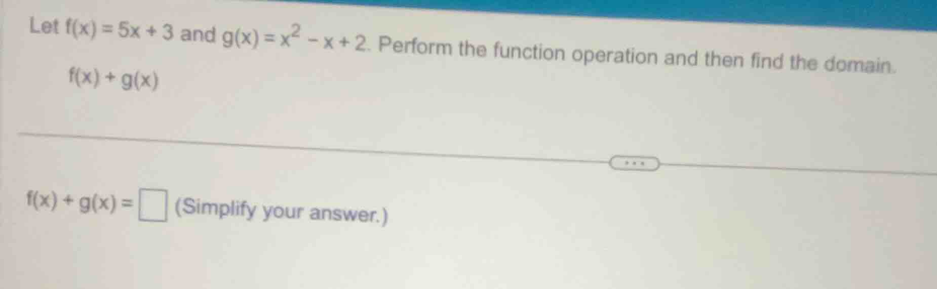 let $f(x) = 5x + 3$ and $g(x) = x^2 - x + 2$. perform the function oper…