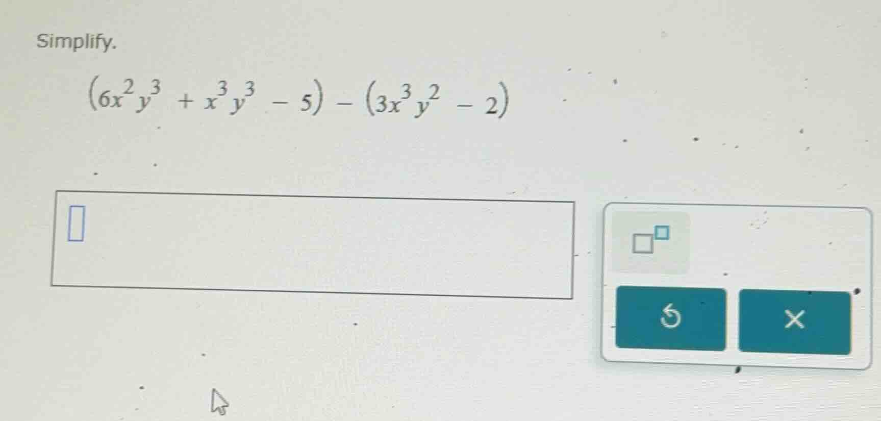 simplify. $(6x^{2}y^{3}+x^{3}y^{3}-5)-(3x^{3}y^{2}-2)$