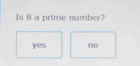 is 8 a prime number? yes no