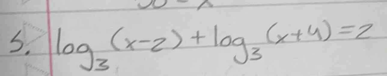 5. $log_{3}(x - 2) + log_{3}(x + 4) = 2$