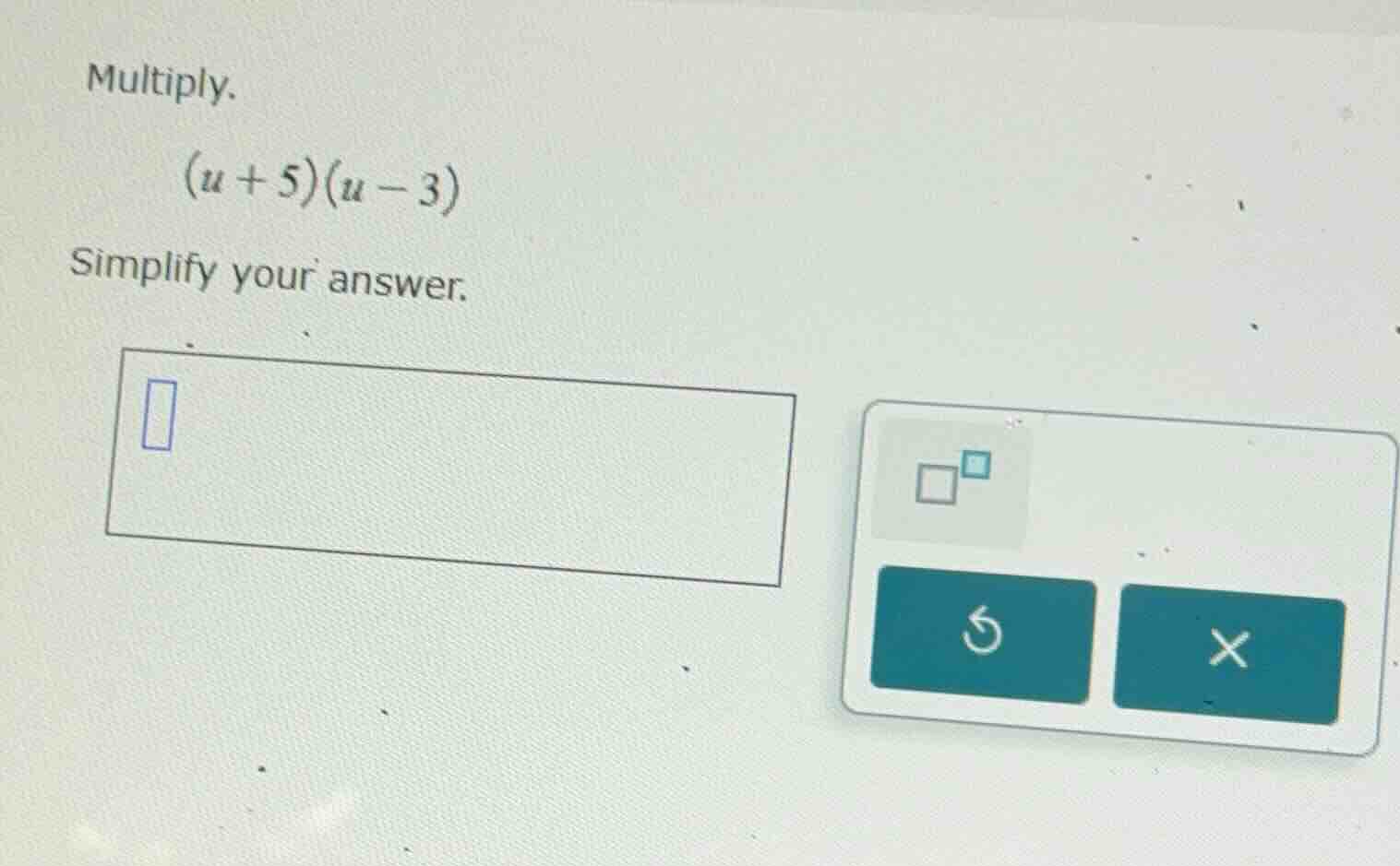 multiply. $(u + 5)(u - 3)$ simplify your answer.