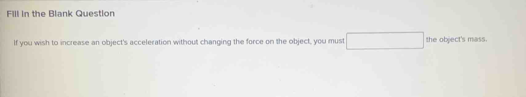 fill in the blank question if you wish to increase an objects accelerat…
