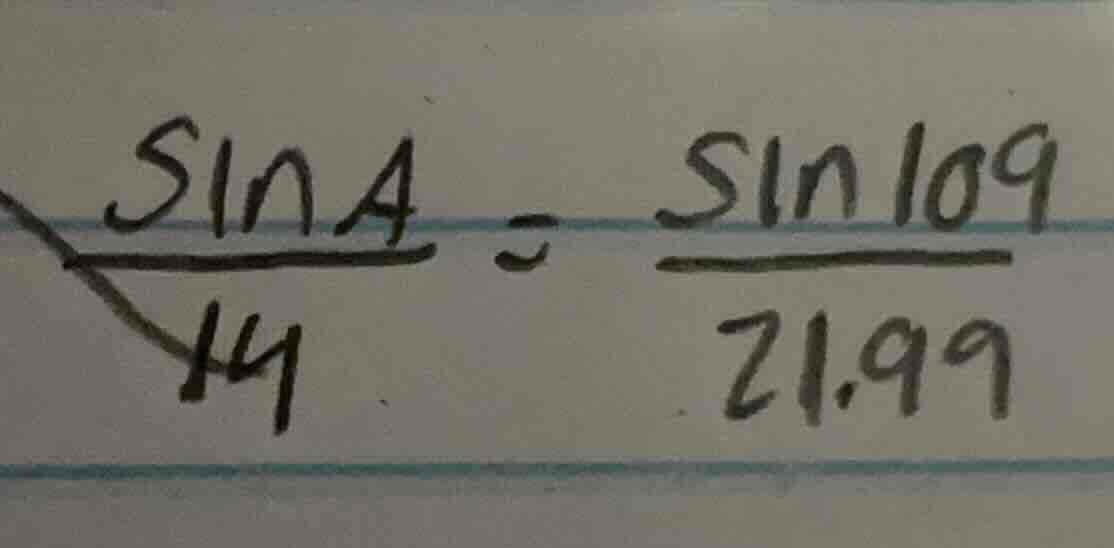 $\\frac{\\sin a}{14} = \\frac{\\sin109}{21.99}$