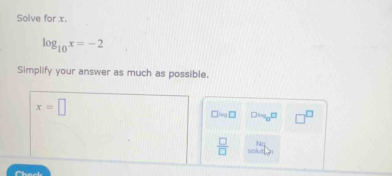 solve for x. $log_{10} x = -2$ simplify your answer as much as possible…