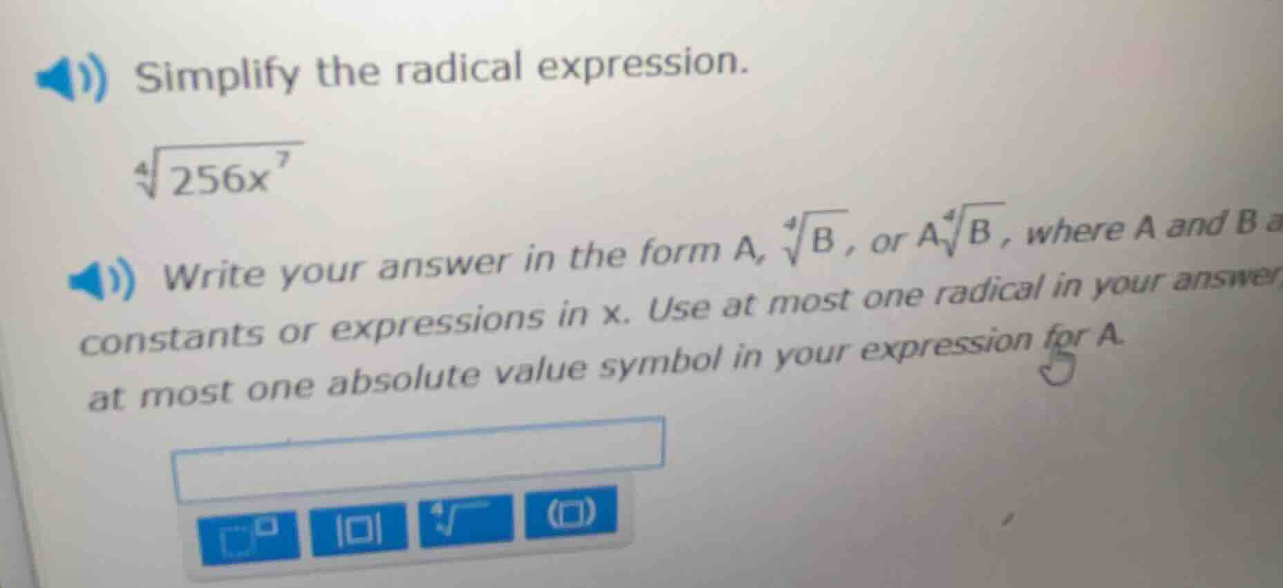 simplify the radical expression. $sqrt4{256x^{7}}$ write your answer in…