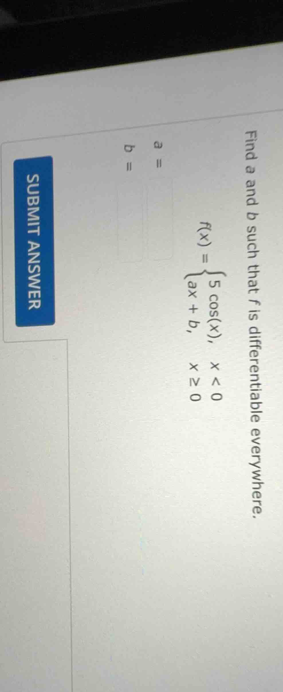 find a and b such that f is differentiable everywhere.$f(x)=\begin{case…