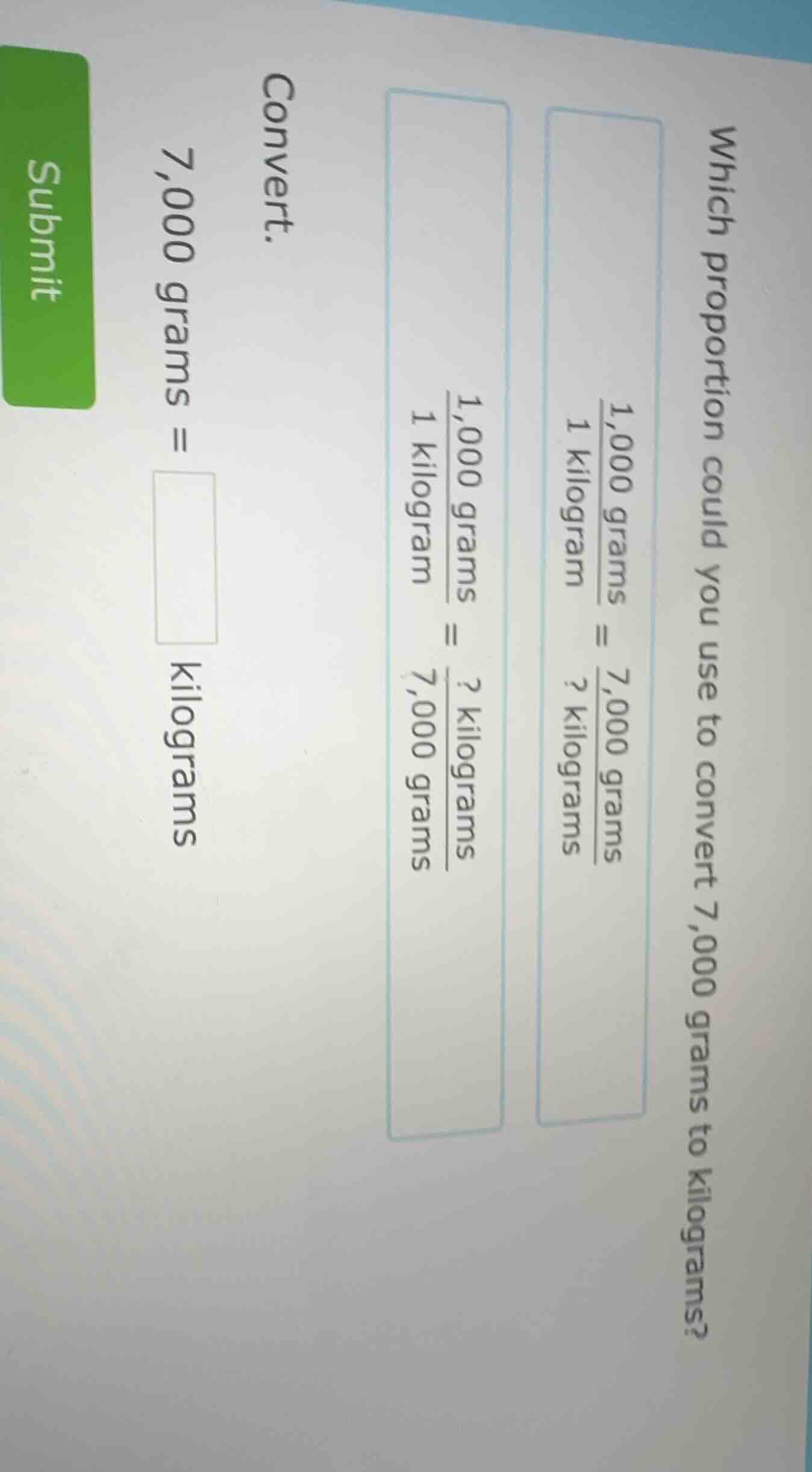 which proportion could you use to convert 7,000 grams to kilograms?$\fr…