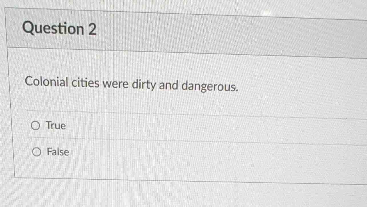 question 2 colonial cities were dirty and dangerous. ○ true ○ false