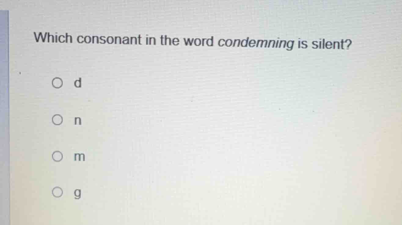 which consonant in the word condemning is silent? ○ d ○ n ○ m ○ g