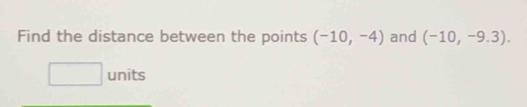 find the distance between the points $(-10, -4)$ and $(-10, -9.3)$. ___…