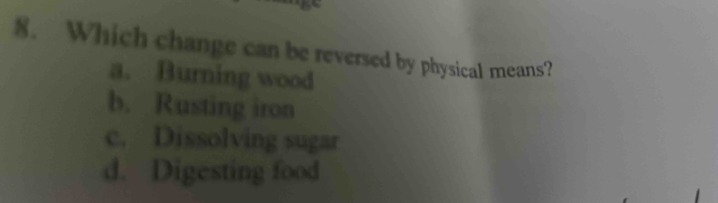 8. which change can be reversed by physical means? a. burning wood b. r…