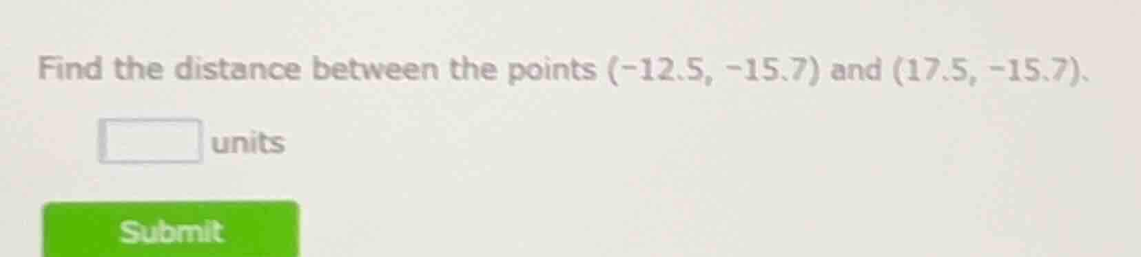 find the distance between the points $(-12.5, -15.7)$ and $(17.5, -15.7…