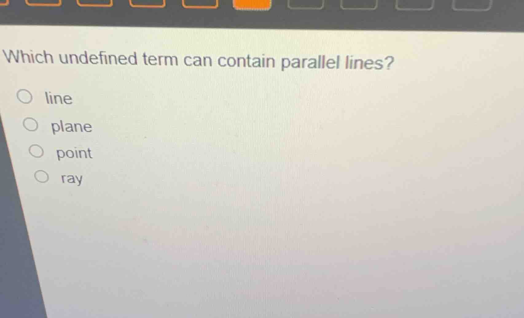 which undefined term can contain parallel lines? ○ line ○ plane ○ point…