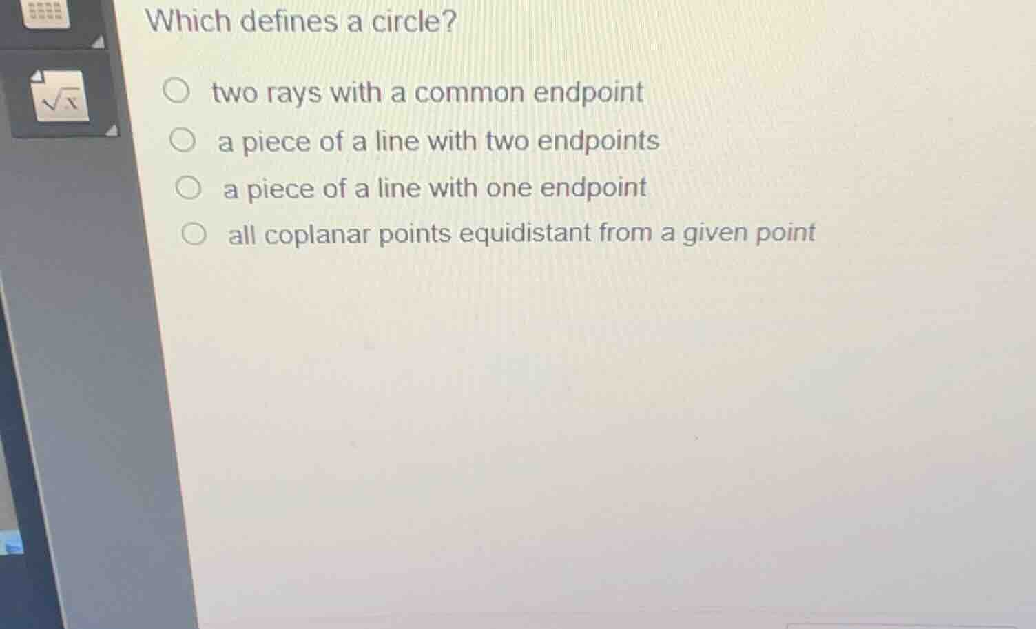 which defines a circle?○ two rays with a common endpoint○ a piece of a …