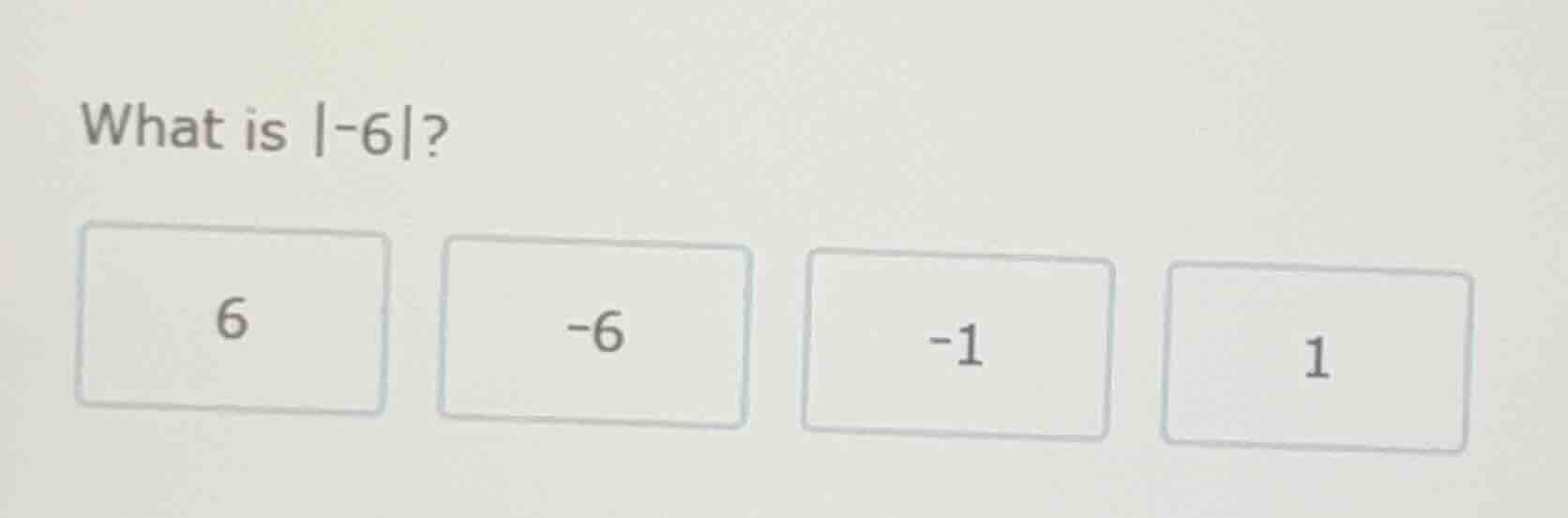 what is $|-6|$? 6 -6 -1 1